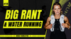 Big rant & water running